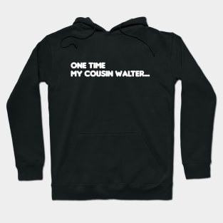 One Time My Cousin Walter... Hoodie